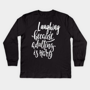 Laughing Because Adulting Is Hard Kids Long Sleeve T-Shirt